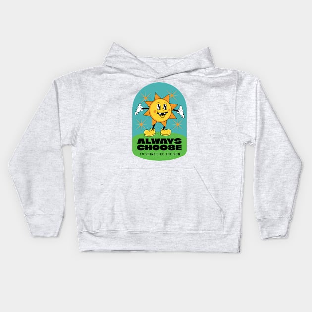 Always choose to shine like the sun Kids Hoodie by Epic Shirt Store